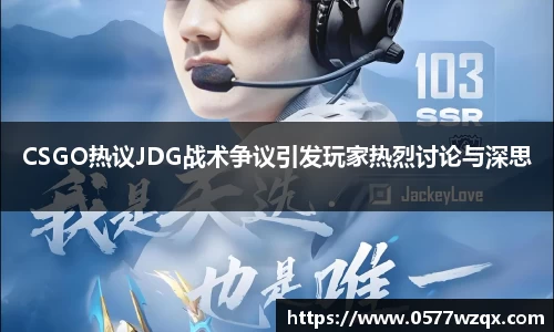 CSGO热议JDG战术争议引发玩家热烈讨论与深思