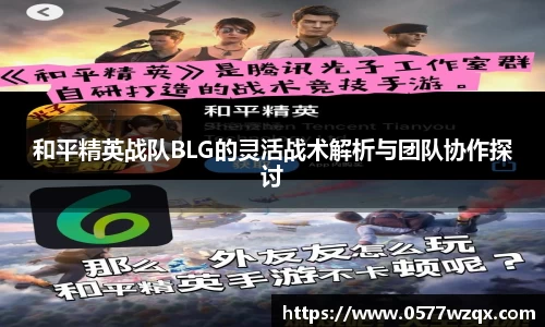 和平精英战队BLG的灵活战术解析与团队协作探讨