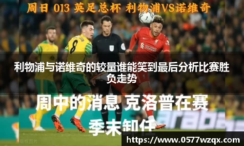 利物浦与诺维奇的较量谁能笑到最后分析比赛胜负走势
