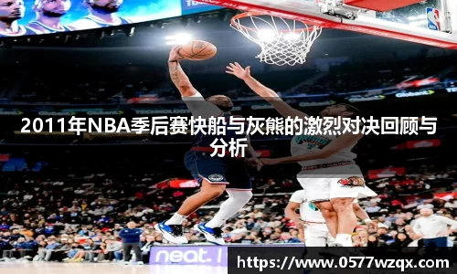 2011年NBA季后赛快船与灰熊的激烈对决回顾与分析